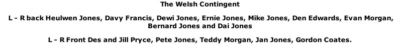 The Welsh Contingent  L - R back Heulwen Jones, Davy Francis, Dewi Jones, Ernie Jones, Mike Jones, Den Edwards, Evan Morgan, Bernard Jones and Dai Jones L - R Front Des and Jill Pryce, Pete Jones, Teddy Morgan, Jan Jones, Gordon Coates.